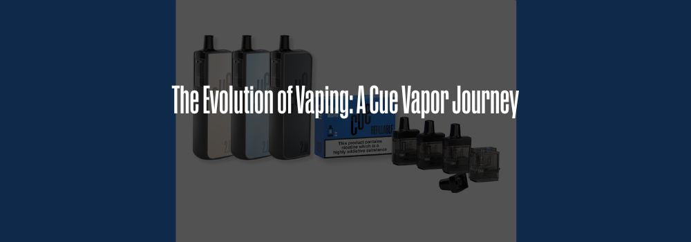 The Evolution of Vaping: A Cue Vapor Journey