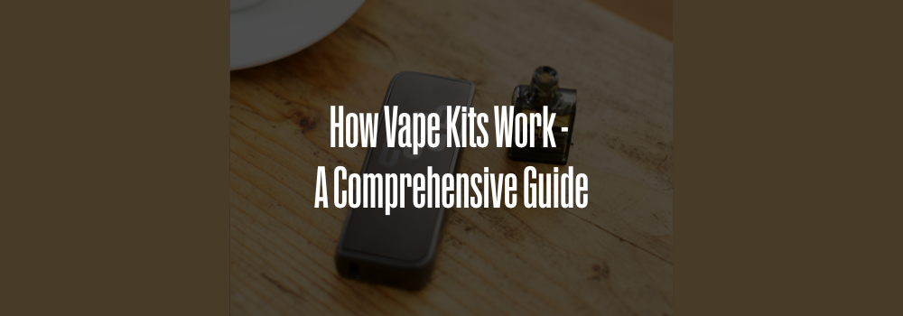 How Vape Kits Work - A Comprehensive Guide