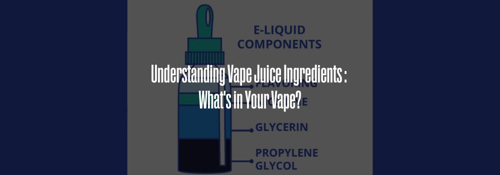 Understanding Vape Juice Ingredients in the UK: What's in Your Vape?