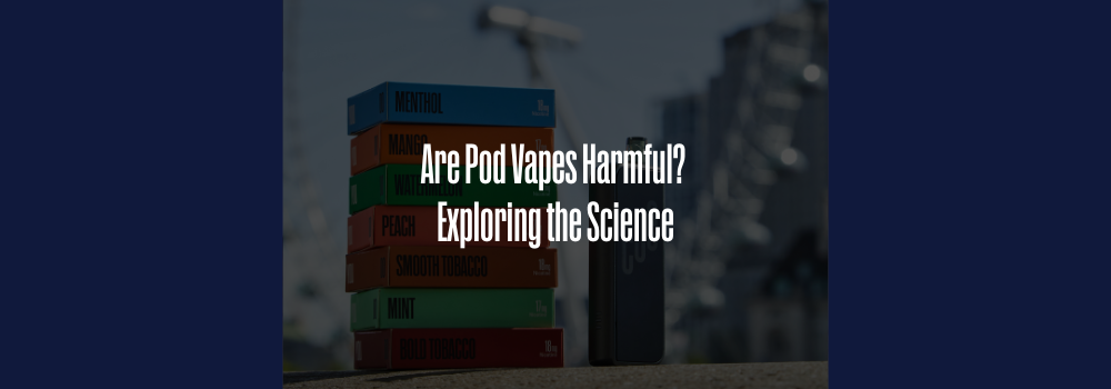 Are Pod Vapes Harmful? Exploring the Science